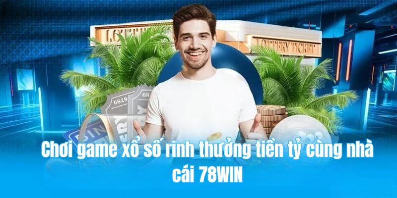 78win 23 Chơi game xổ số rinh thưởng tiền tỷ cùng nhà cái 78WIN